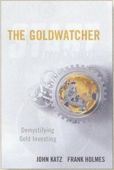The Goldwatcher, Demystifying Gold Investing